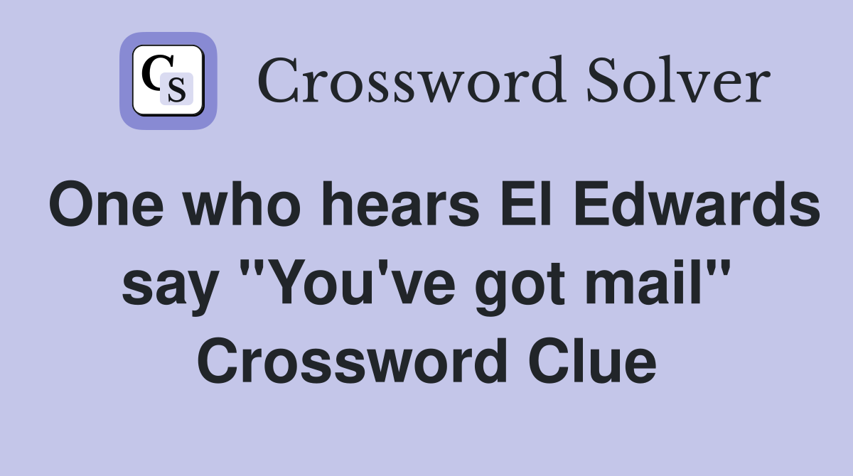 One who hears El Edwards say "You've got mail" Crossword Clue Answers